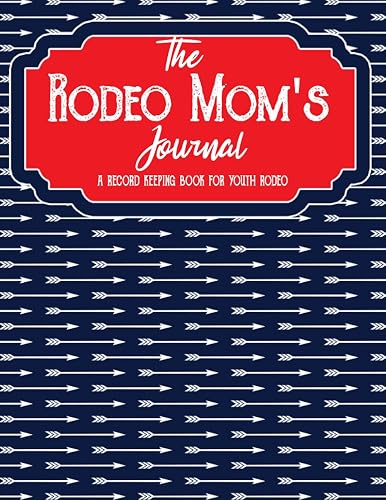 The Rodeo Mom's Journal (Navy Arrows): The Ultimate Journal, Planner and Record Book for Youth Rodeo