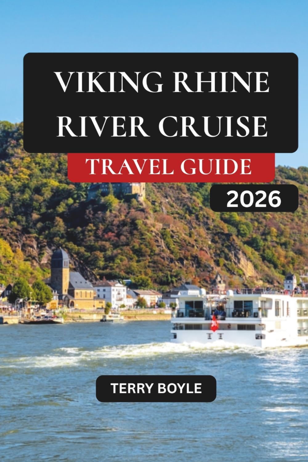 VIKING RHINE RIVER CRUISE TRAVEL GUIDE 2026: The Complete 2026 Travel Guide to Amsterdam, Cologne, Strasbourg & Basel with Cruise Itineraries, Shore ... Castle Tours, Packing Tips, Scenic Routes