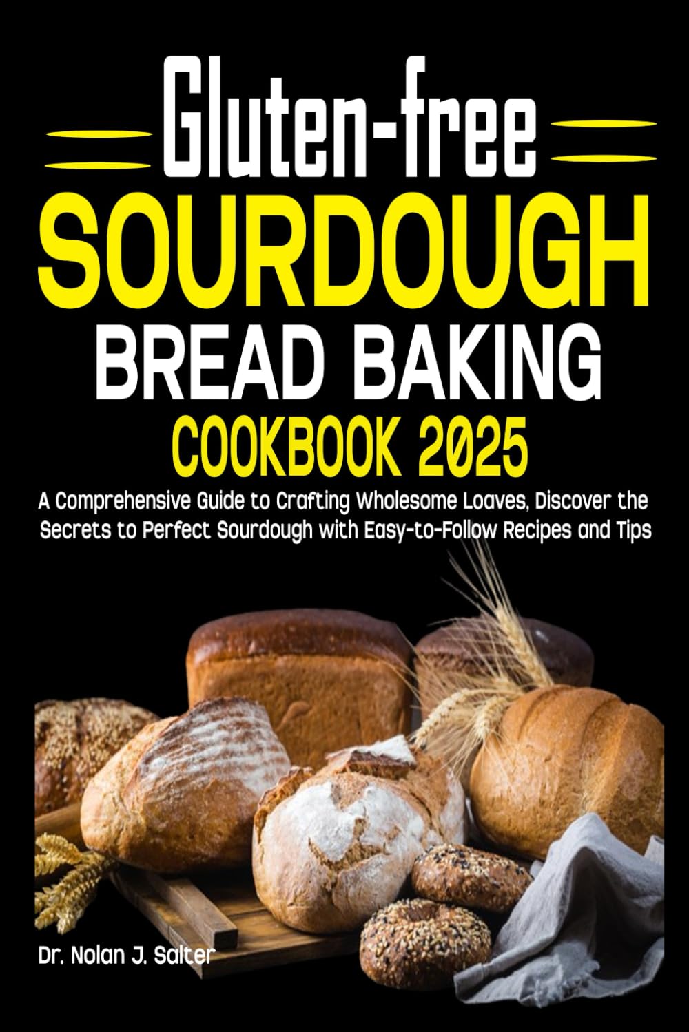 Gluten-free Sourdough Bread Baking Cookbook 2025: A Comprehensive Guide to Crafting Wholesome Loaves, Discover the Secrets to Perfect Sourdough with Easy-to-Follow Recipes and Tips
