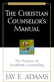 The Christian Counselor's Manual: The Practice of Nouthetic Counseling