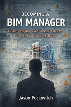 Becoming a BIM Manager Industry Insight, Field-Tested Playbooks, and BIM Without the Bullshit