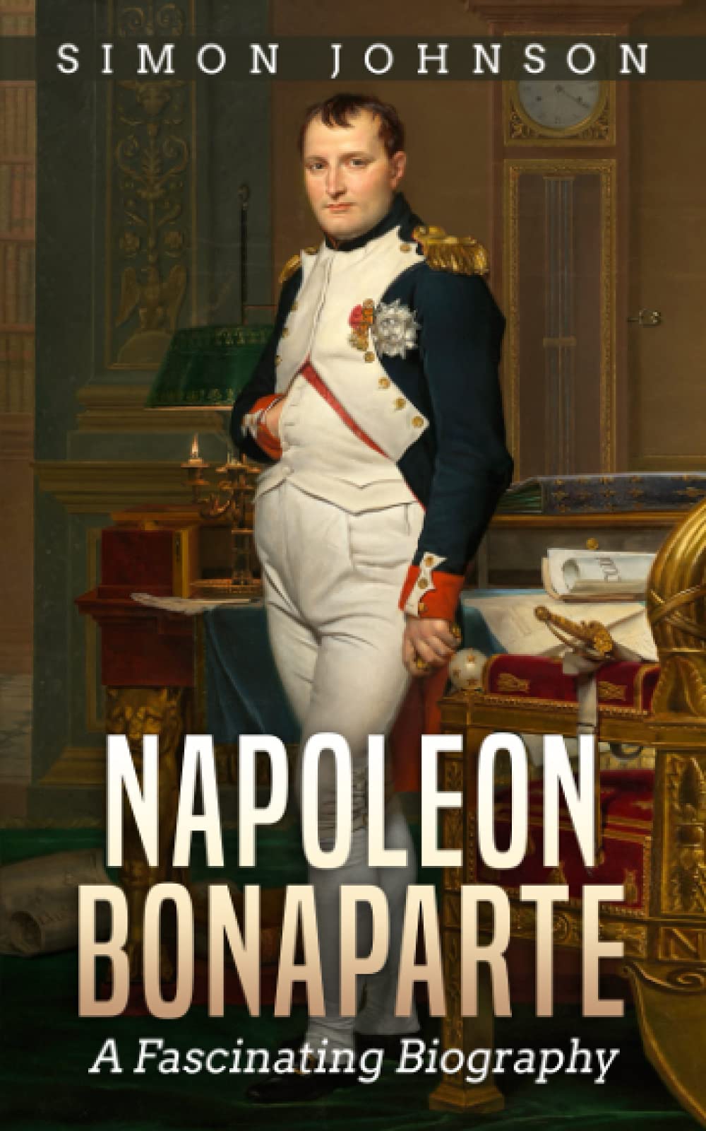 Napoleon Bonaparte: A Fascinating Biography