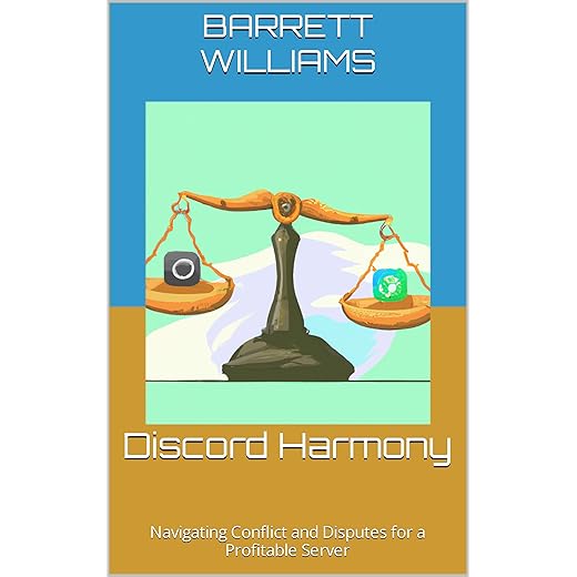 Discord Harmony: Navigating Conflict and Disputes for a Profitable Server (Discord Domination: Building and Profiting from Thriving Communities)