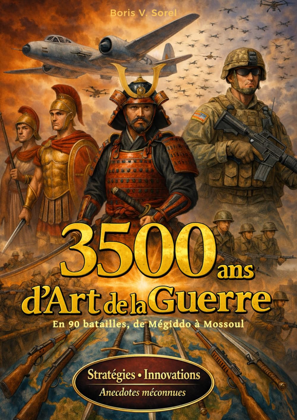 3500 ANS D’ART DE LA GUERRE, en 90 batailles de Mégiddo à Mossoul: stratégies secrètes, innovations militaires et récits méconnus