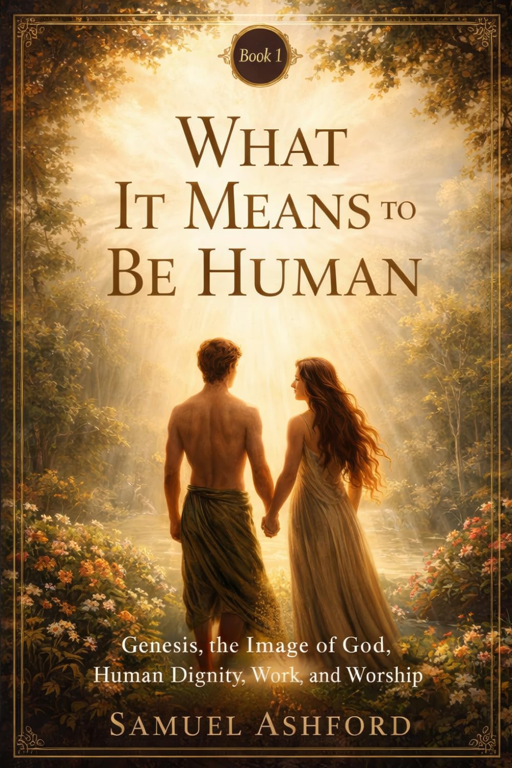 What It Means to Be Human: Genesis, the Image of God, Human Dignity, and Purpose: 1 (The Ashford Biblical Theology Series)