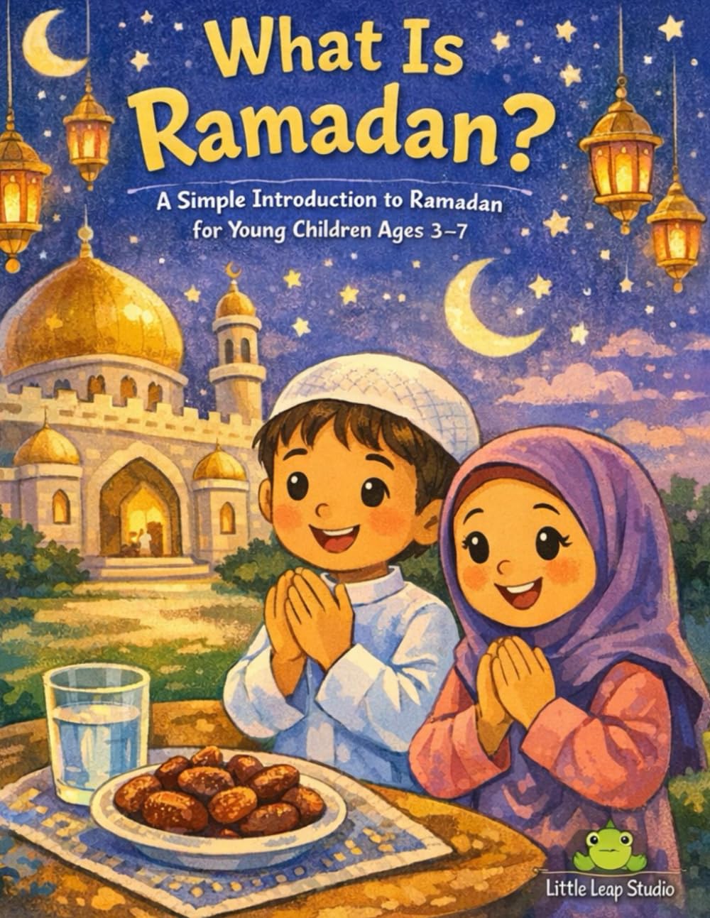What Is Ramadan?: A Simple Introduction to Ramadan for Young Children Ages 3–7 (RAMADAN COLLECTION)