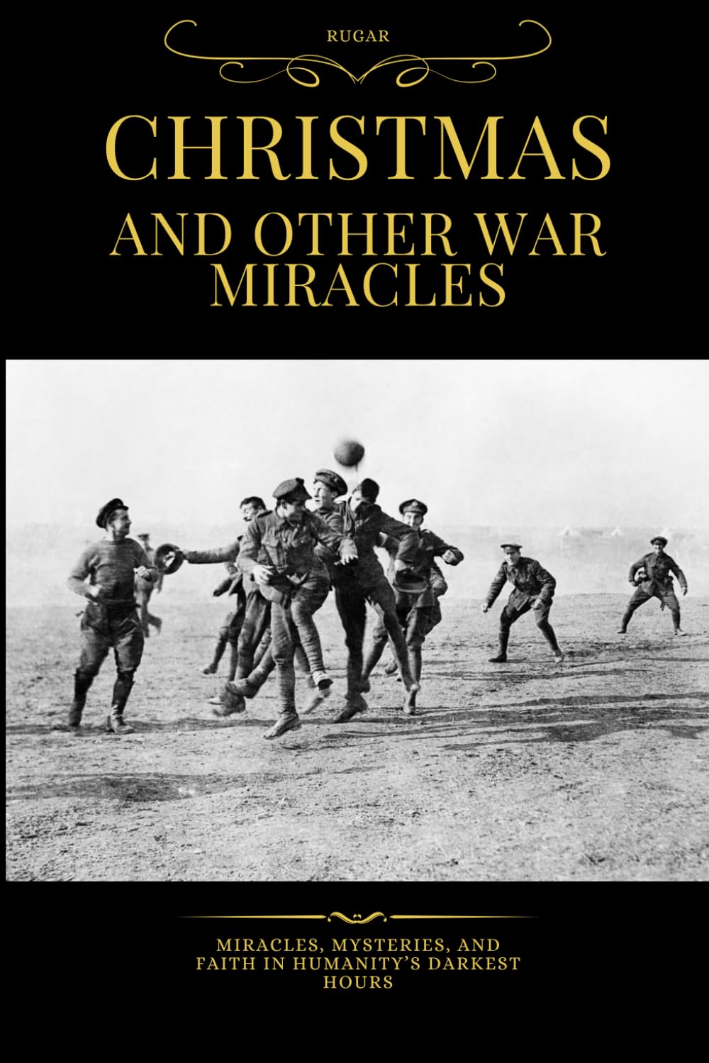 Christmas and other War Miracles: Miracles, Mysteries, and Faith in Humanity’s Darkest Hours (History)