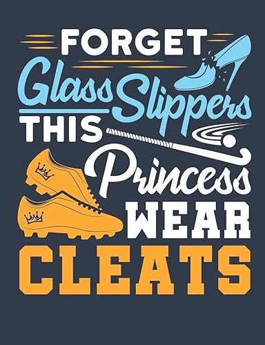 Forget Glass Slippers This Princess Wears Cleats: Field Hockey Notebook for Players, Blank Paperback Composition Book to Write In, 150 Pages, College Ruled