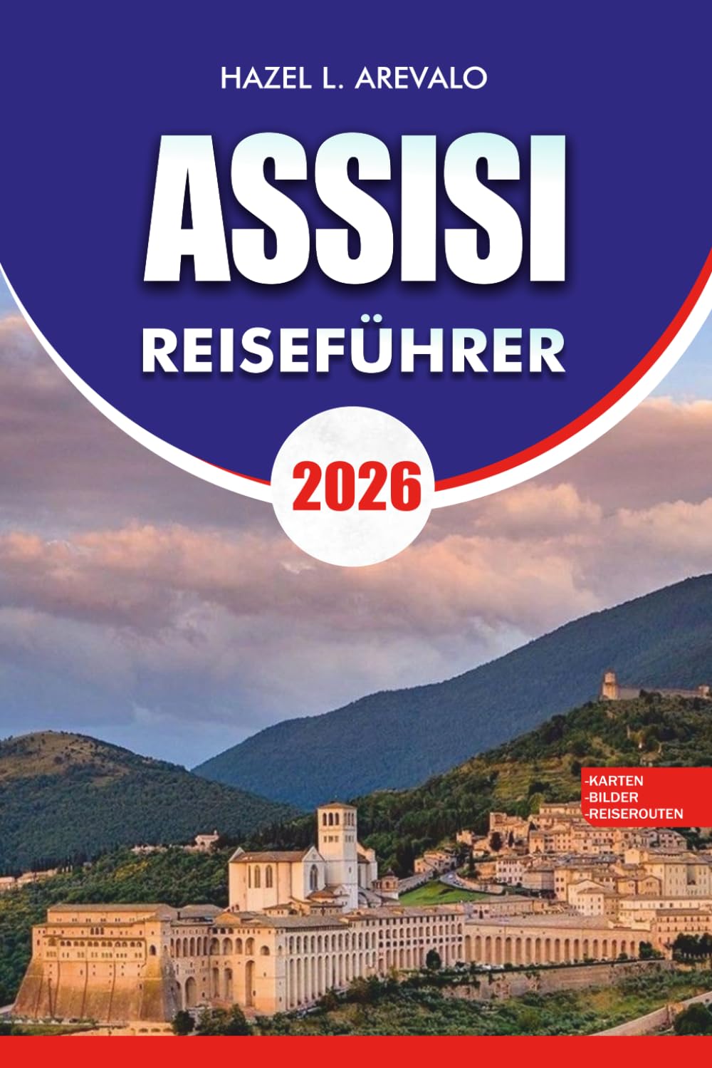 ASSISI Reiseführer 2026: Urlaubsführer mit Insider Tipps, Spaziergängen, versteckten Schätzchen, besten Attraktionen, lokaler Küche, Hotels, Tagesausflügen und stressfreier Reiseplanung