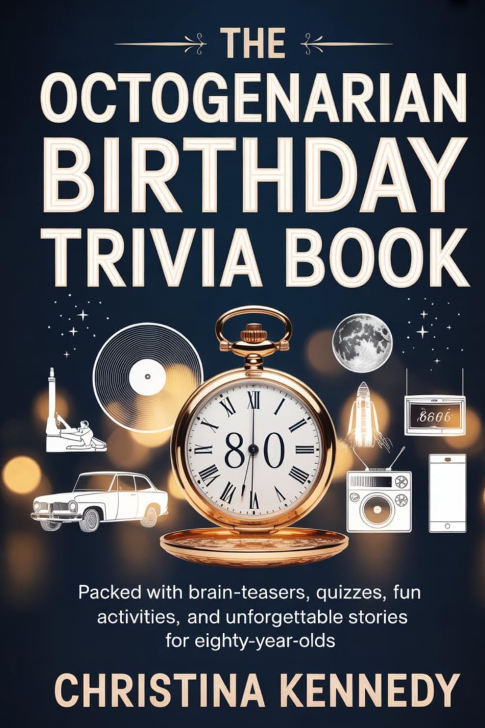 The Octogenarian Birthday Trivia Book: Packed with Brain-Teasers, Quizzes, Fun Activities, and Unforgettable Stories for Eighty-Year-Olds