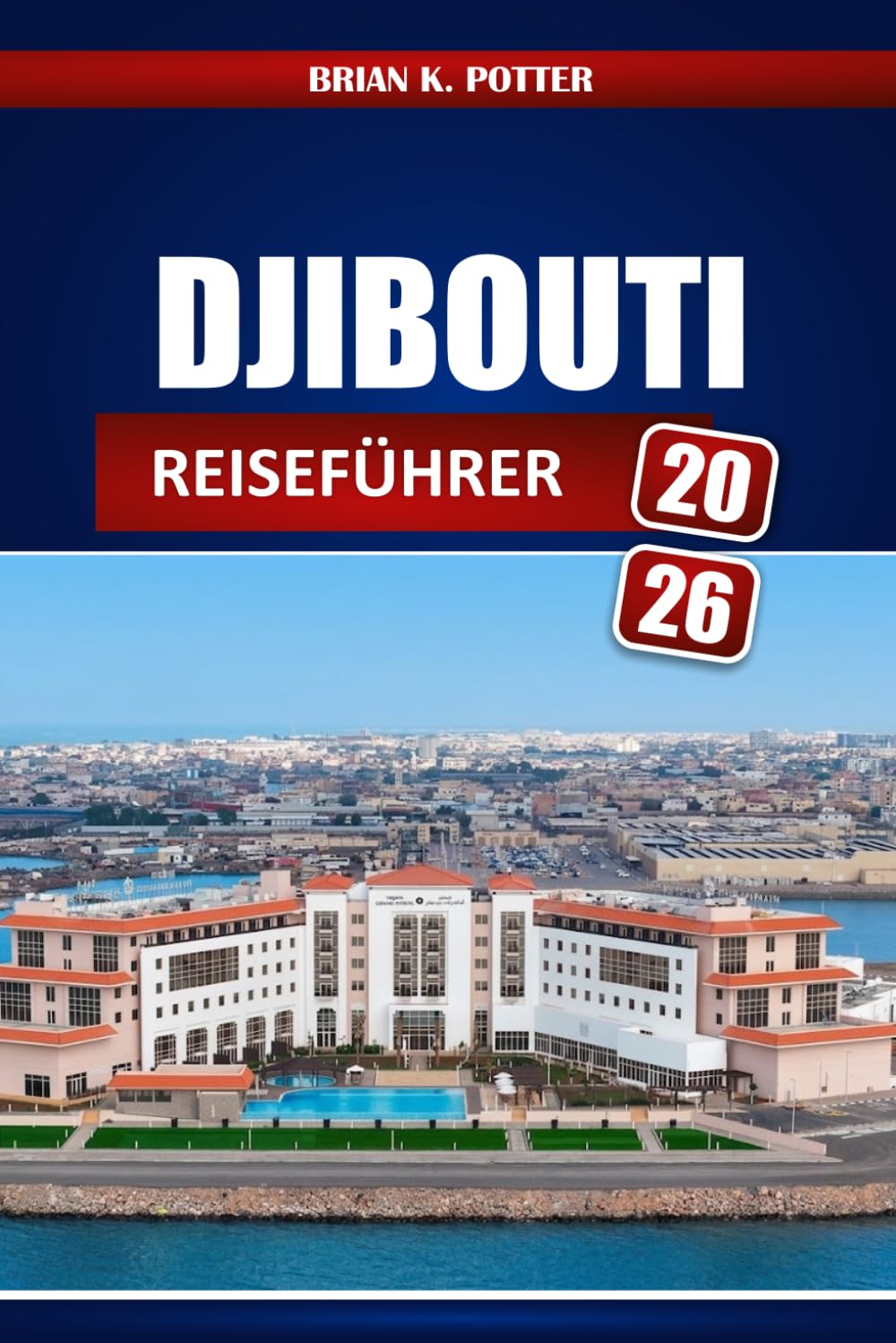 Djibouti Reiseführer 2026: Aktivitäten, Sehenswürdigkeiten, Einreisebestimmungen Sicherheitstipps, lokale Kultur sowie Wüsten- und Küstenrouten
