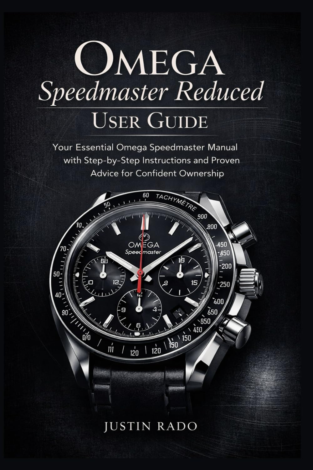 Omega Speedmaster Reduced User Guide: Your Essential Omega Speedmaster Manual with Step-by-Step Instructions and Proven Advice for Confident Ownership (Omega Watches Guide)
