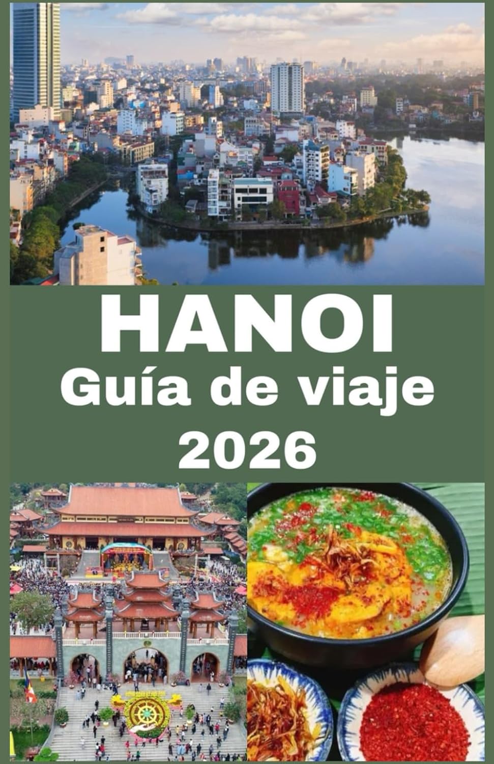 HANOI Guía de viaje 2026: Descubre la cultura, la historia, la comida callejera, los tesoros ocultos, consejos prácticos de viaje y las atracciones ... capital de Vietnam (Spanish Edition)