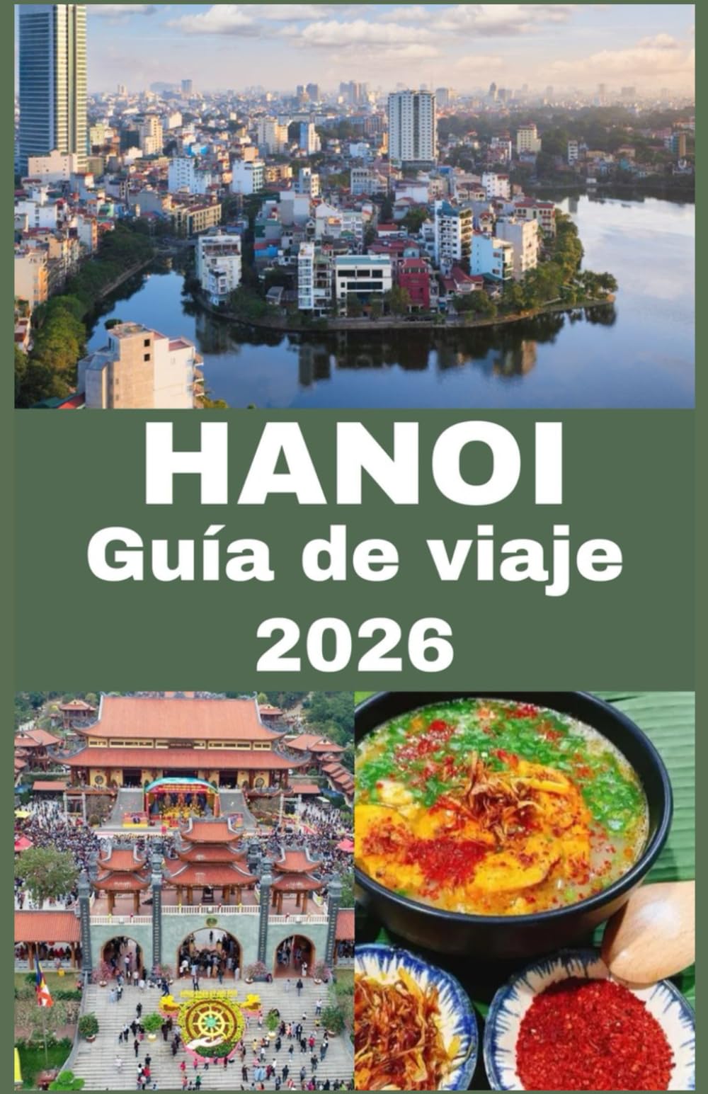 HANOI Guía de viaje 2026: Descubre la cultura, la historia, la comida callejera, los tesoros ocultos, consejos prácticos de viaje y las atracciones ... en la atemporal capital de Vietnam