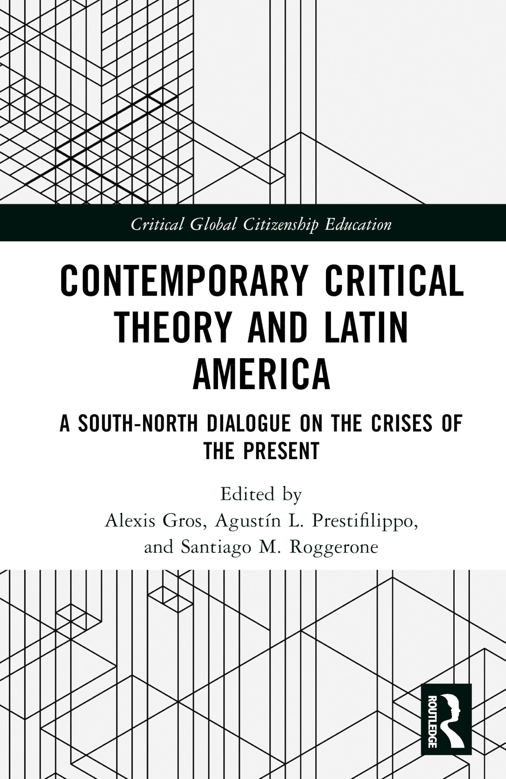 Contemporary Critical Theory and Latin America: A South-North Dialogue on the Crises of the Present (Critical Global Citizenship Education)