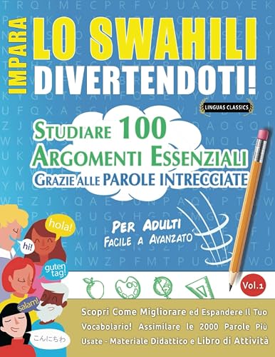 IMPARA LO SWAHILI DIVERTENDOTI! - PER ADULTI: FACILE A AVANZATO - STUDIARE 100 ARGOMENTI ESSENZIALI GRAZIE ALLE PAROLE INTRECCIATE - VOL.1: Scopri Come Migliorare ed Espandere Il Tuo Vocabolario!