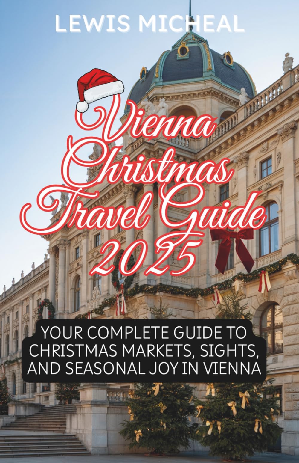 Vienna Christmas Travel Guide 2025: Your Complete Guide to Christmas Markets, Sights, and Seasonal Joy in Vienna