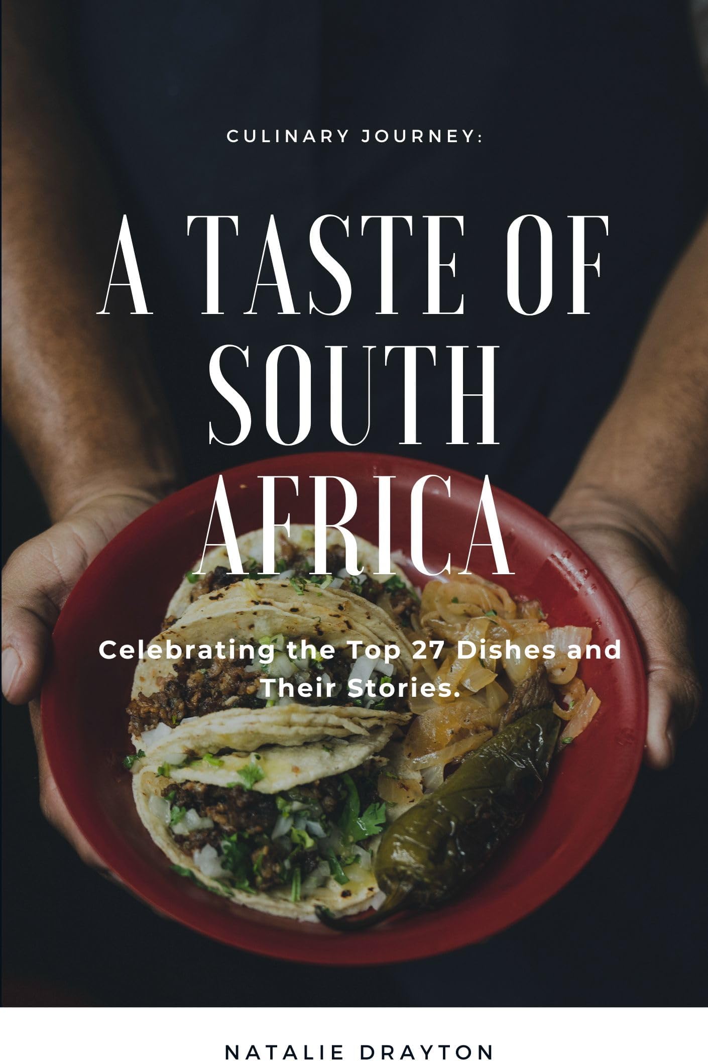 A Taste of South Africa: Celebrating the Top 27 Dishes and Their Stories.