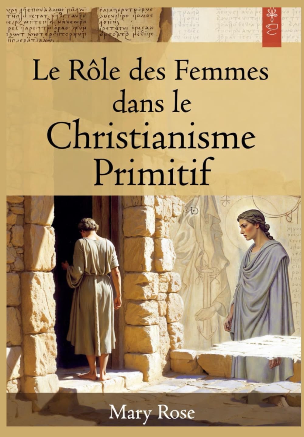 Le Rôle des Femmes dans le Christianisme Primitif: Histoire oubliée des premières communautés chrétiennes - De Marie de Magdala aux diaconesses