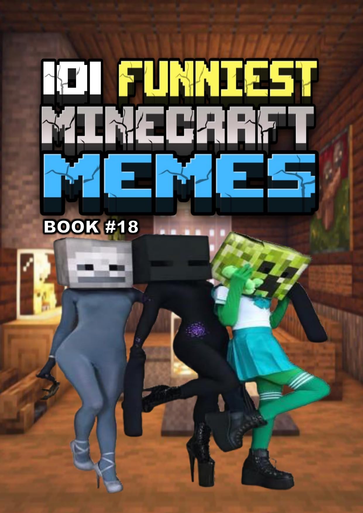 101 FUNNIEST MINECRAFT MEMES : BOOK 18 (MINECRAFT FUNNIEST MEMES)