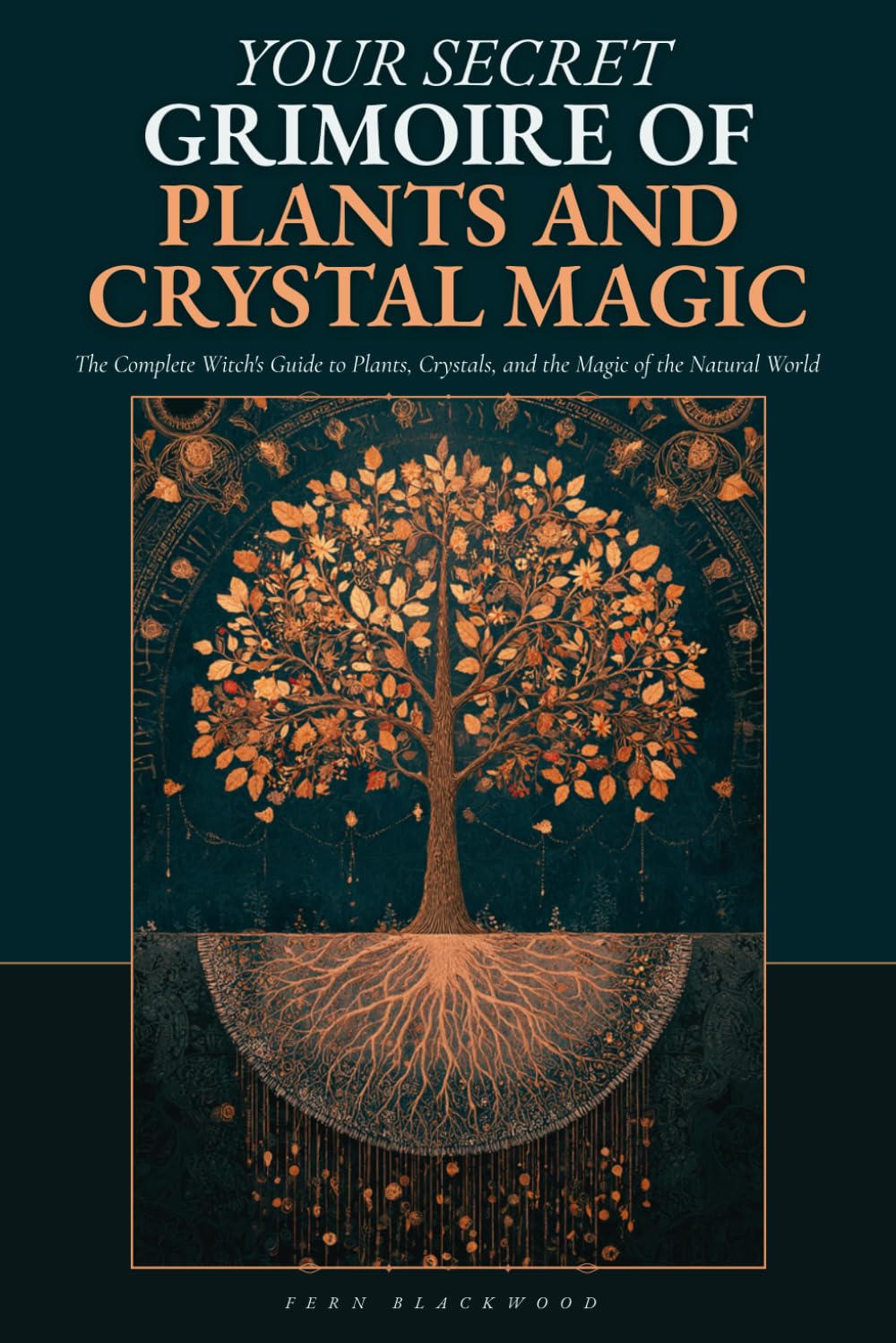 Your Secret Grimoire of Plants and Crystal Magic: The Complete Witch's Guide to Plants, Crystals, and the Magic of the Natural World