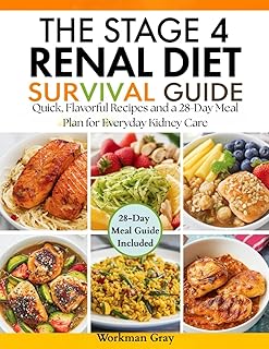 The Stage 4 Renal Diet Survival Guide: Quick, Flavorful Recipes and a 28-Day Meal Plan for Everyday Kidney Care