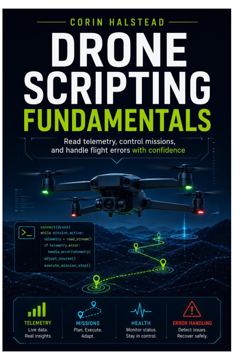 Drone Scripting Fundamentals: Read telemetry, control missions, and handle flight errors with confidence