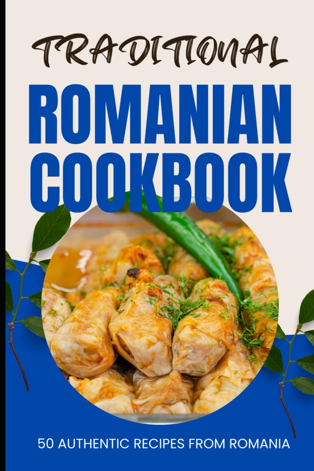 Traditional Romanian Cookbook: 50 Authentic Recipes from Romania