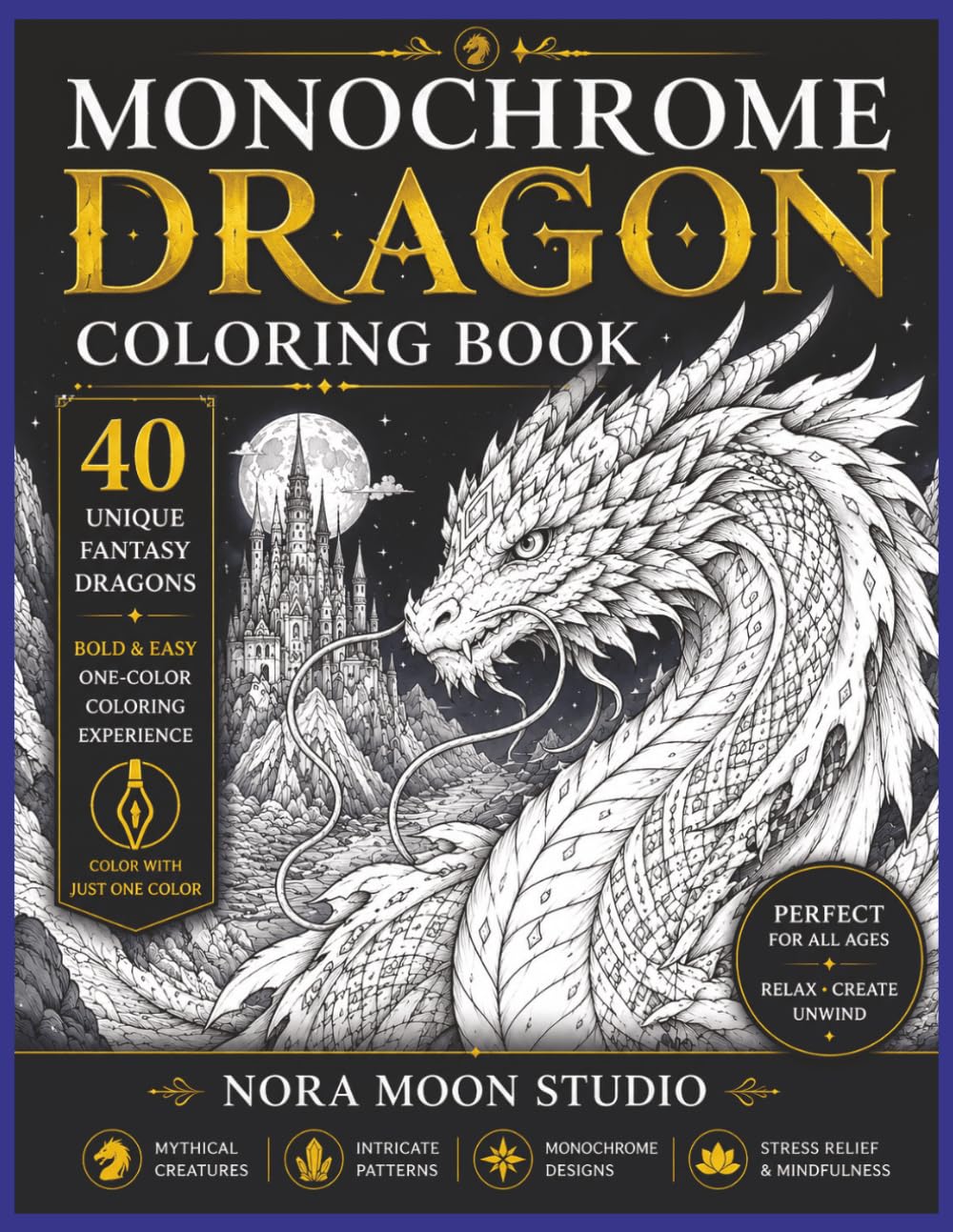 Monochrome Dragon Coloring Book: 40 Fantasy Dragons to Color with One Color | Bold & Easy Dragon Designs, Magical Creatures, Relaxing Patterns, and Stress Relief Coloring Pages for Adults & Teens