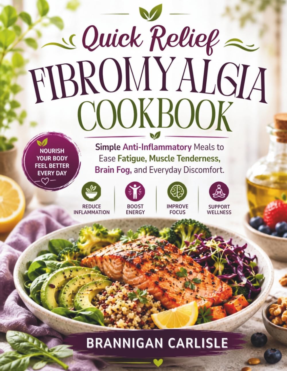 Quick Relief Fibromyalgia Cookbook: Simple Anti-Inflammatory Meals to Ease Fatigue, Muscle Tenderness, Brain Fog, and Everyday Discomfort