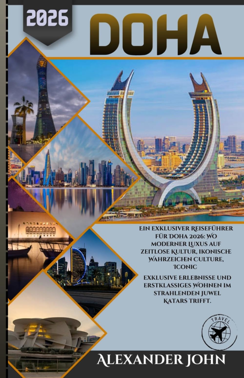 Doha Reiseführer 2026: Ein exklusiver Reiseführer für Doha 2026: Wo moderner Luxus auf zeitlose Kultur, ikonische Wahrzeichen, exklusive Erlebnisse ... Wohnen im strahlenden Juwel Katars trifft.