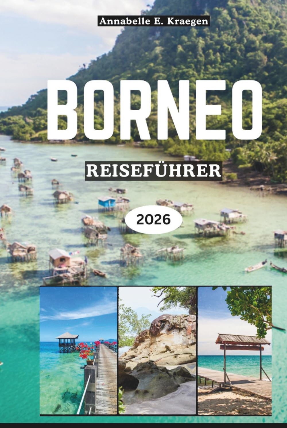 BORNEO REISEFÜHRER 2026: Regenwaldabenteuer, Orang-Utan-Begegnungen, geheime Strände, Stammestraditionen, Inselgeschmack, wilde Feste, Wellness-Ausflüge in Südostasien