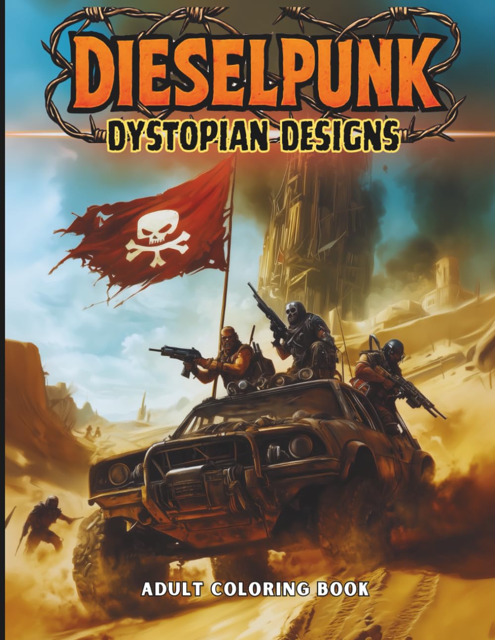 DIESELPUNK Dystopian Designs Adult Coloring Book: Dark Fantasy Survival Art, Post-Apocalyptic Radioactive Mutants & Desert Warriors, Stress Relief Coloring for Adults & Teens
