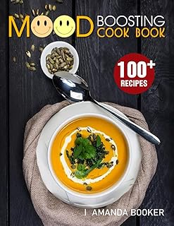 Mood Boosting Cookbook: 100+ Recipes to Reduce Stress, Anxiety, and Energize Your Day