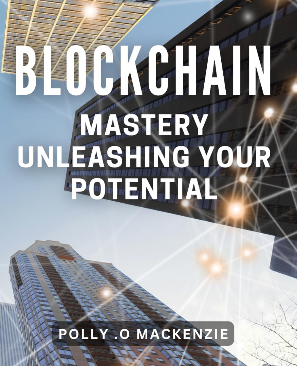 Blockchain Mastery: Unleashing Your Potential: Unlock the Power of Blockchain Technology and Achieve Your Full Potential in Business and Beyond.