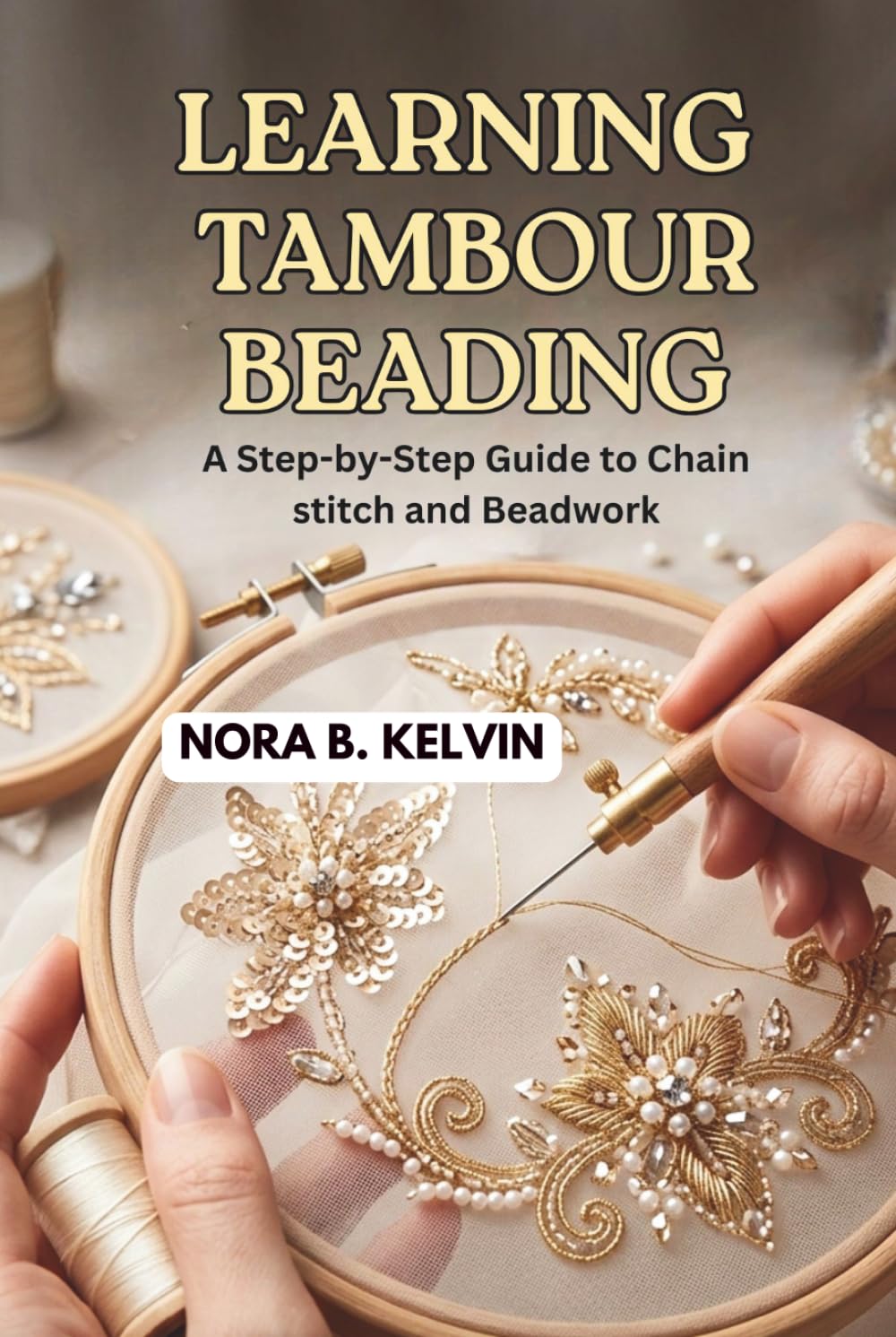 LEARNING TAMBOUR BEADING: A STEP-BY-STEP GUIDE TO CHAIN STITCH AND BEADWORK