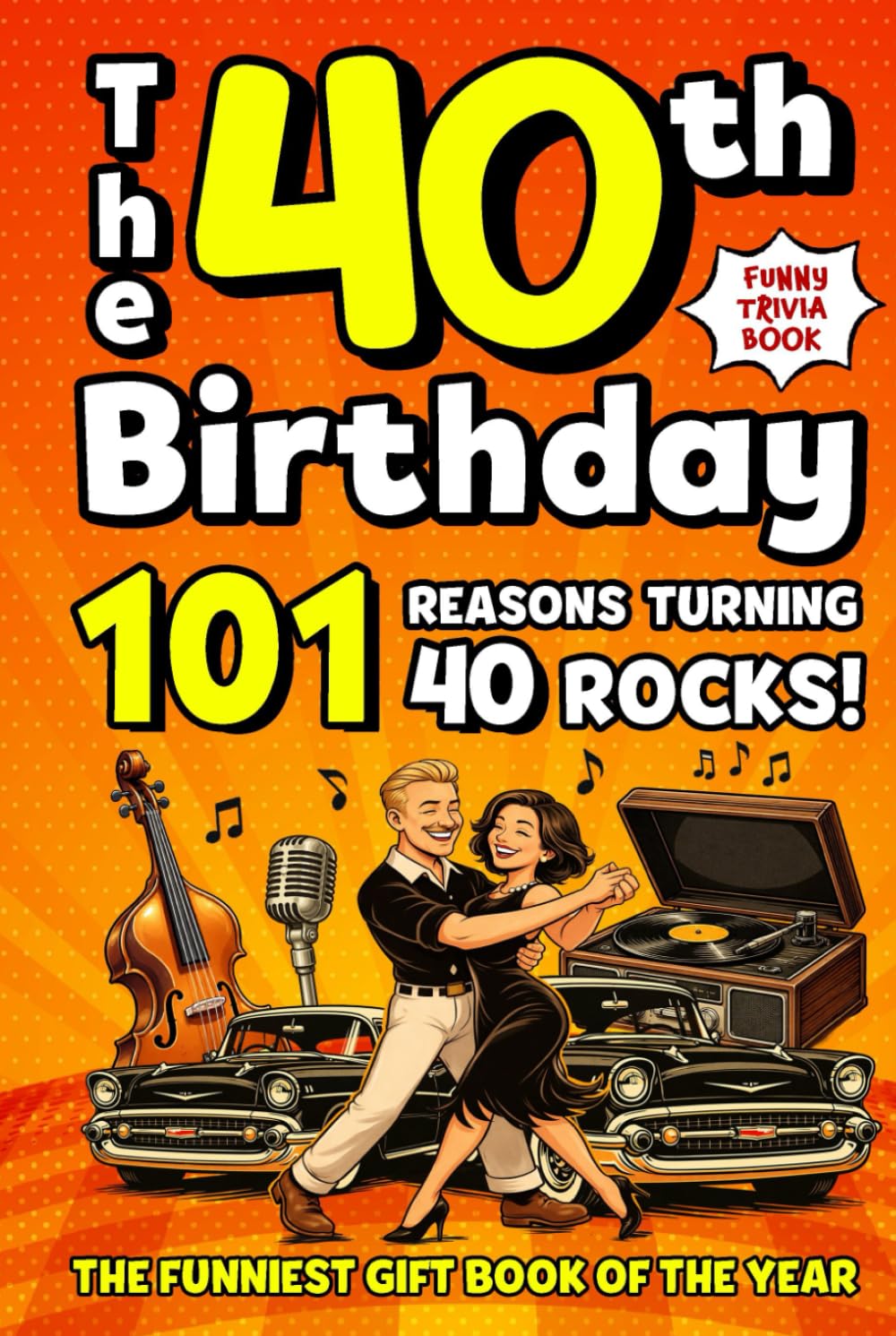 The 40th Birthday Mega Funny Trivia Book: 101 Reasons Turning 40 Absolutely Rocks! Packed with Fun Activities, Laugh-Out-Loud Facts & Silly Trivia — The Perfect Milestone Gift for Someone You Love