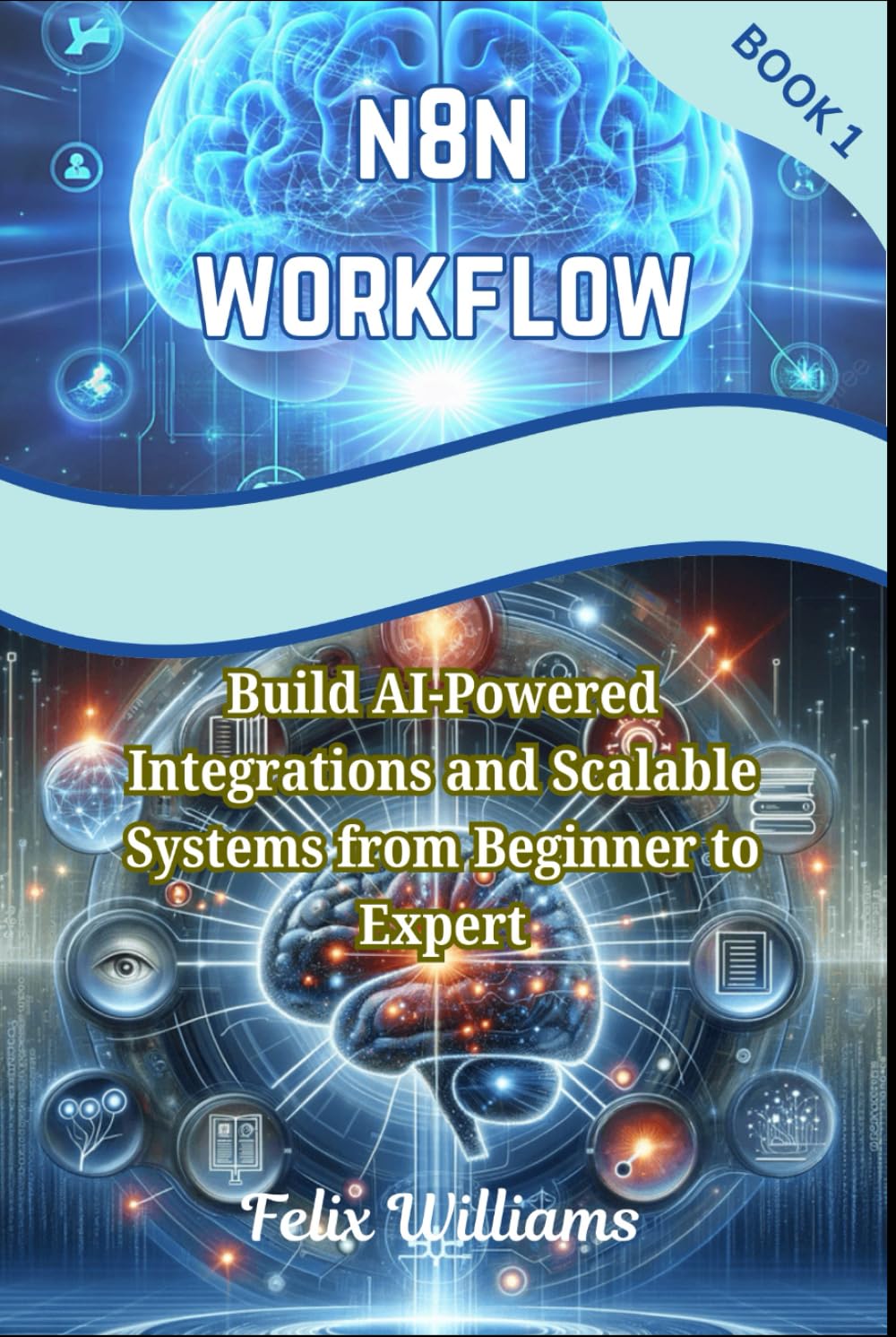 N8N WORKFLOW: Build AI-Powered Integrations and Scalable Systems from Beginner to Expert (n8n workflow Handbooks)