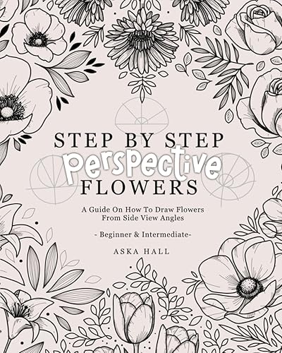 Step By Step Perspective Flowers: A Guide On How To Draw Flowers From Side View Angles