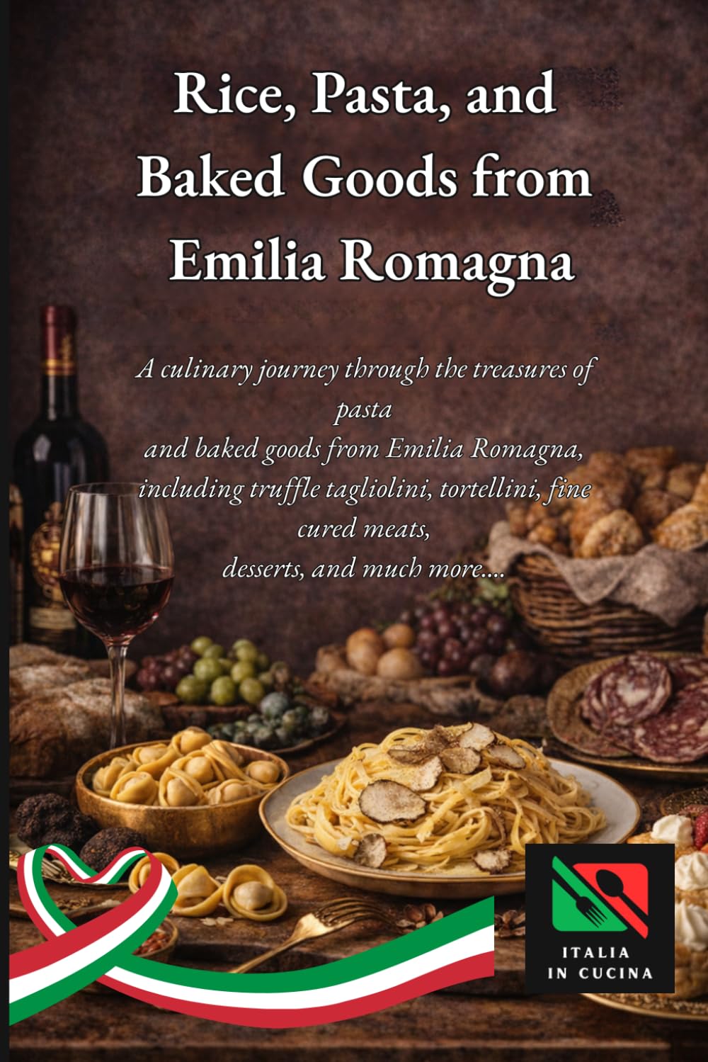 RICE, PASTA AND BAKED PRODUCTS OF EMILIA-ROMAGNA: A gastronomic journey through the treasures of fresh pasta, baked specialties, fine cured meats, ... and Quality – Flavors of Emilia-Romagna)