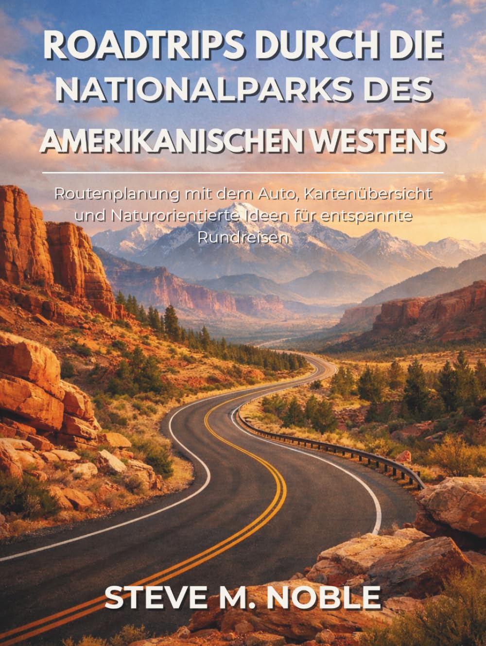 Roadtrips durch die Nationalparks des amerikanischen Westens: Routenplanung mit dem Auto, Kartenübersicht und Naturorientierte Ideen für entspannte Rundreisen