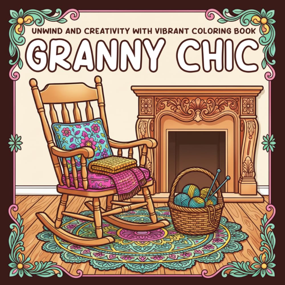 Granny Chic Coloring Book: Rustic Cottagecore Coloring Pages with Flower Gardens, Classic Furniture, and Peaceful Countryside Scenes for All Ages to Enjoy