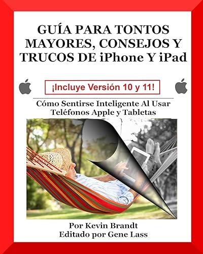 Guia Para Tontos Mayores, Consejos Y Trucos De iPhone Y iPad: Cómo Sentirse Inteligente Al Usar Teléfonos Apple y Tabletas (The Senior Dummies' Guides)