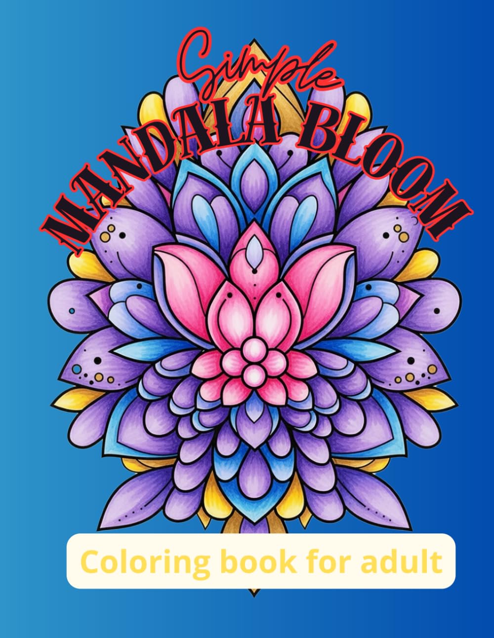 Simple mandala bloom: A Simple & Relaxing Mandala Coloring Book for Adults and Teens