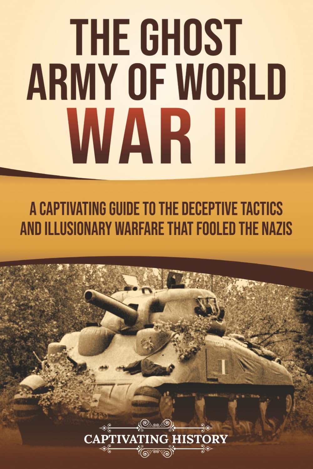 The Ghost Army of World War II: A Captivating Guide to the Deceptive Tactics and Illusionary Warfare That Fooled the Nazis (The Second World War)
