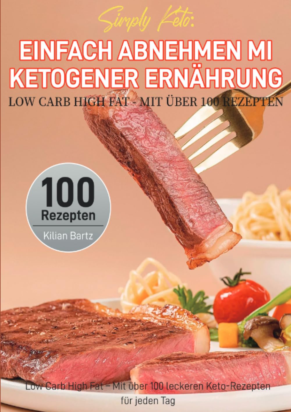 Simply Keto: Einfach abnehmen mit ketogener Ernährung - Low Carb High Fat - Mit über 100 Rezepten: Low Carb High Fat – Mit über 100 leckeren Keto-Rezepten für jeden Tag