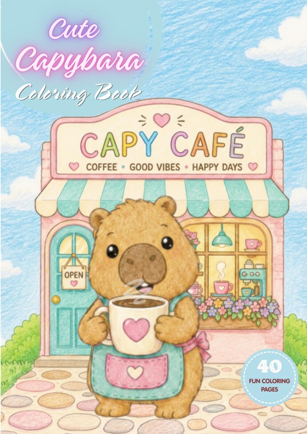 Cute Capybara Coloring Book: Café Edition: 40 Cozy Coloring Pages Featuring Adorable Barista Capybaras, Coffee Shop Fun, Bakery Treats, Sweet ... and Cute Café Adventures for Kids Ages 4–8