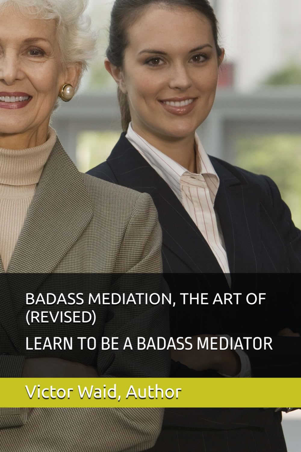 BADASS MEDIATION, THE ART OF (REVISED): LEARN TO BE A BADASS MEDIATOR