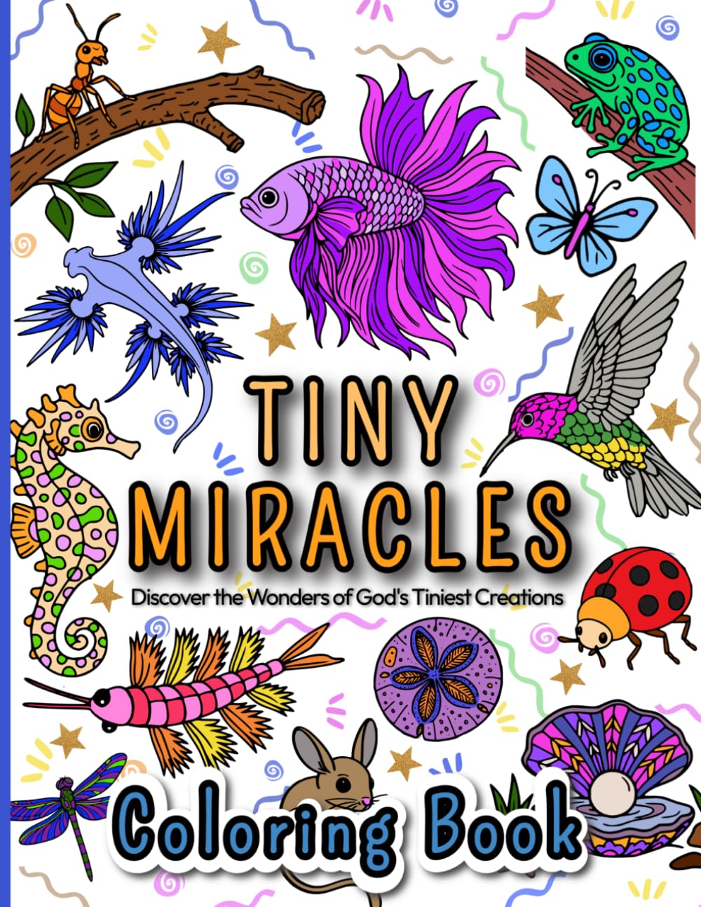 Tiny Miracles: Discover the Wonders of God's Tiniest Creations | Coloring Book for Girls, Boys, Teens and Adults