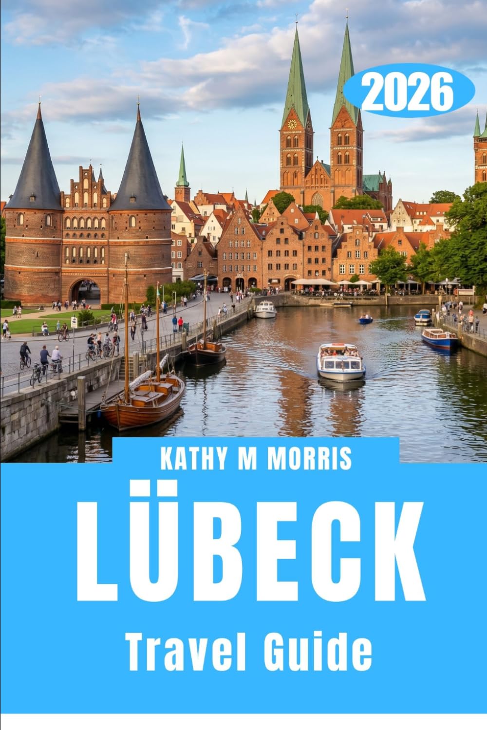 LÜBECK TRAVEL GUIDE 2026: Beyond the Gates: Exploring a City Built by Merchants and Time